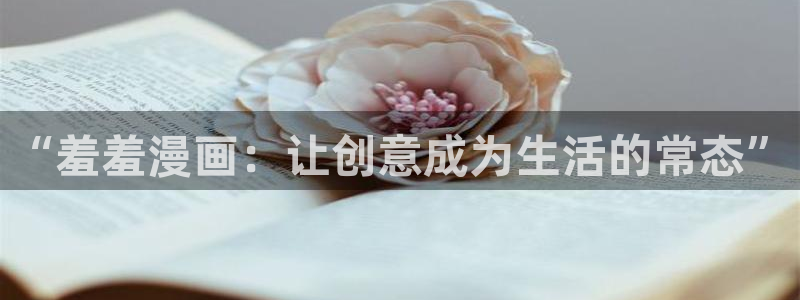 omofun网页版进入：“羞羞漫画：让创意成为生活的常态”
